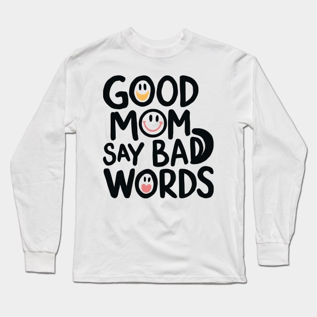 Good Mom Say Bad Words Long Sleeve T-Shirt by Inktopolis